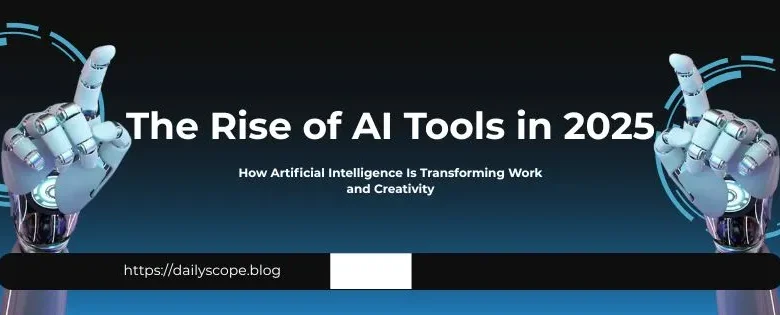 The Rise of AI Tools in 2025: How Artificial Intelligence Is Transforming Work and Creativity