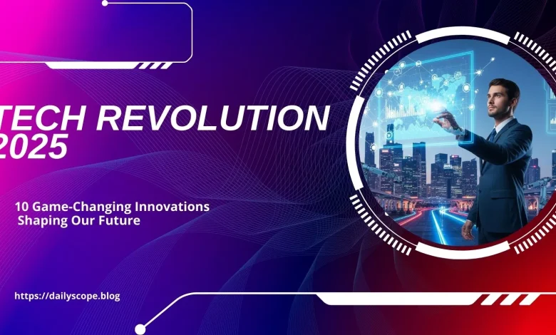 Tech Revolution 2025: 10 Game-Changing Innovations Shaping Our Future