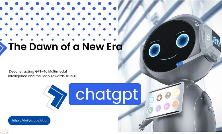 The Dawn of a New Era: Deconstructing GPT-4o Multimodal Intelligence and the Leap Towards True AI