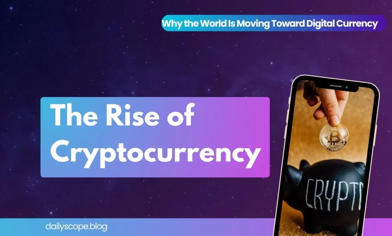 The Rise of Cryptocurrency: Why the World Is Moving Toward Digital Currency